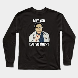Dr. Nowzaradan Why You Eat So Much Long Sleeve T-Shirt
